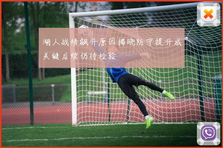 湖人战绩飙升原因揭晓防守提升成关键后续仍待检验