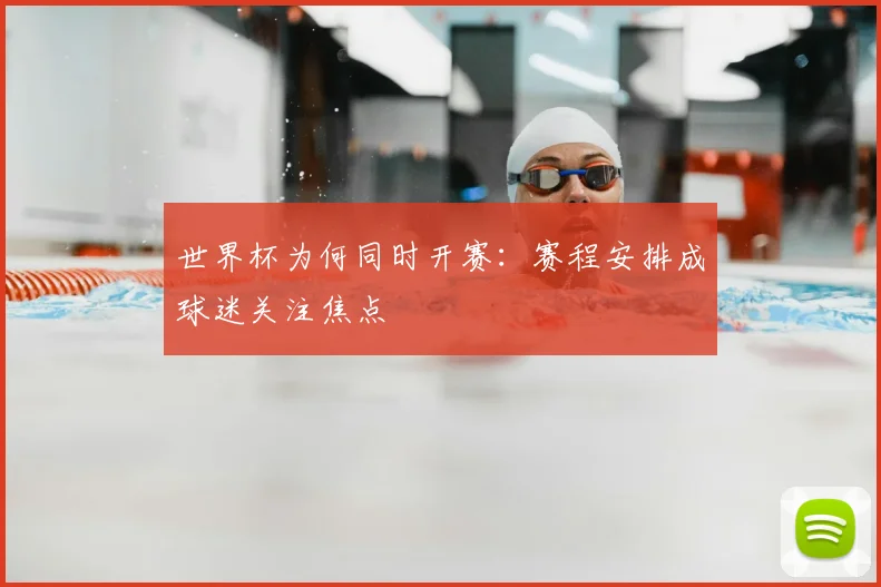 世界杯为何同时开赛：赛程安排成球迷关注焦点